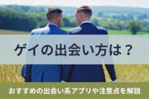 ゲイの出会い方は?おすすめの出会い系アプリや注意点を解説