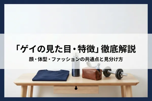 ゲイの見た目に共通点はある？顔・ファッションの特徴や見分け方を徹底解説